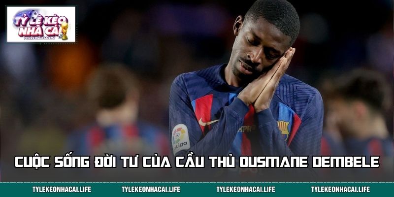 Cuộc sống đời tư của cầu thủ trẻ Ousmane Dembele
